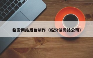 长岭临汾网站后台制作（临汾做网站公司）
