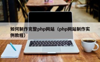 长岭如何制作完整php网站（php网站制作实例教程）
