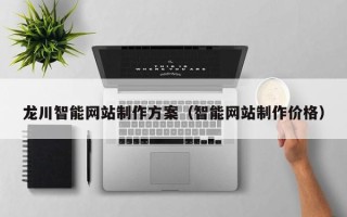 长岭龙川智能网站制作方案（智能网站制作价格）
